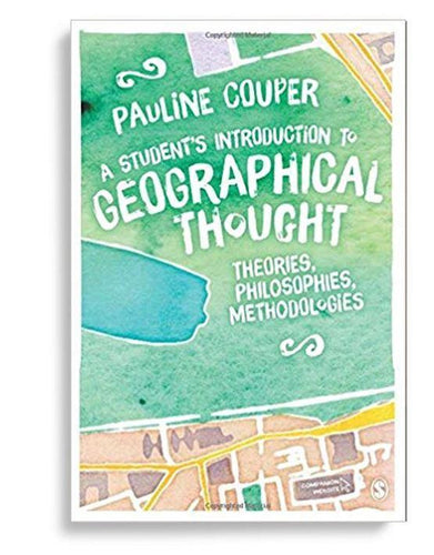 A Student?s Introduction to Geographical Thought: Theories, Philosophies, Methodologies 1st Edition