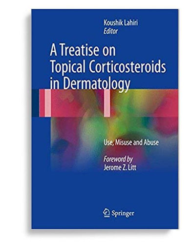 A Treatise on Topical Corticosteroids in Dermatology: Use, Misuse and Abuse