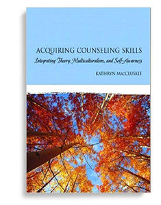 Acquiring Counseling Skills: Integrating Theory, Multiculturalism, And SelfAwareness 1st Edition