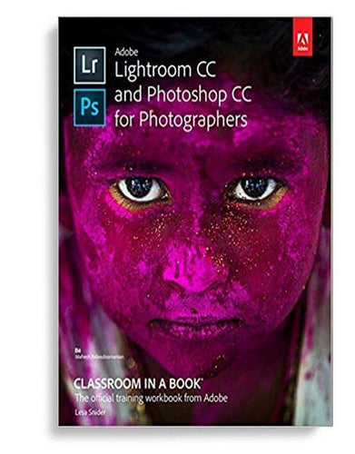 Adobe Lightroom CC and Photoshop CC for Photographers Classroom in a Book 1st Edition