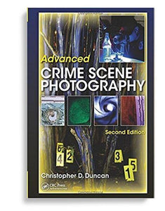 Advanced Crime Scene Photography 2nd Edition by Christopher D Duncan
