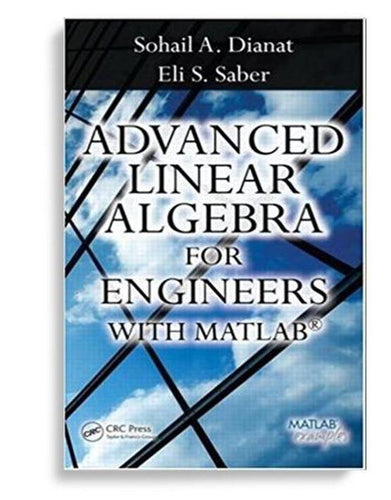 Advanced Linear Algebra for Engineers with MATLAB 1st Edition by Sohail A. Dianat