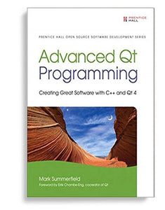 Advanced Qt Programming: Creating Great Software With C++ And Qt 4