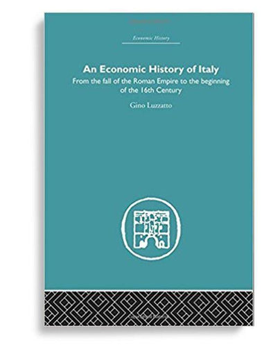 An Economic History of Italy: From the Fall of the Empire to the Beginning of the 16th Century 1st Edition