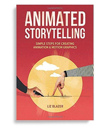 Animated Storytelling Simple Steps For Creating Animation And Motion Graphics