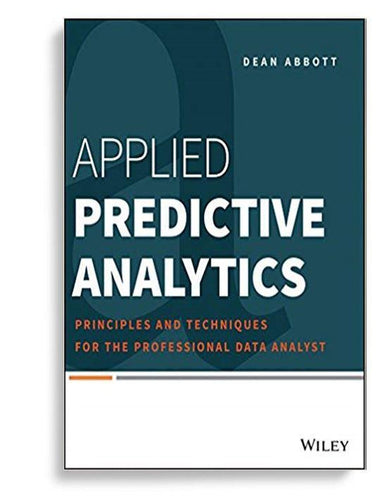Applied Predictive Analytics, Principles and Techniques for the Professional Data Analyst